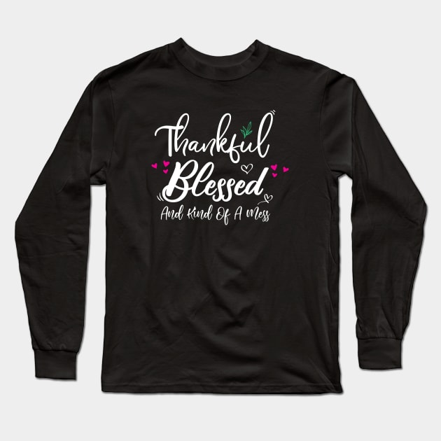 Thankful Blessed and Kind of a Mess Long Sleeve T-Shirt by kirayuwi